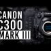 Canon ra mắt máy quay EOS C300 Mark III Cinema, cảm biến Dual Gain Output (DGO), 4K/120p