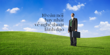 10 câu nói hay nhất về nghệ thuật lãnh đạo