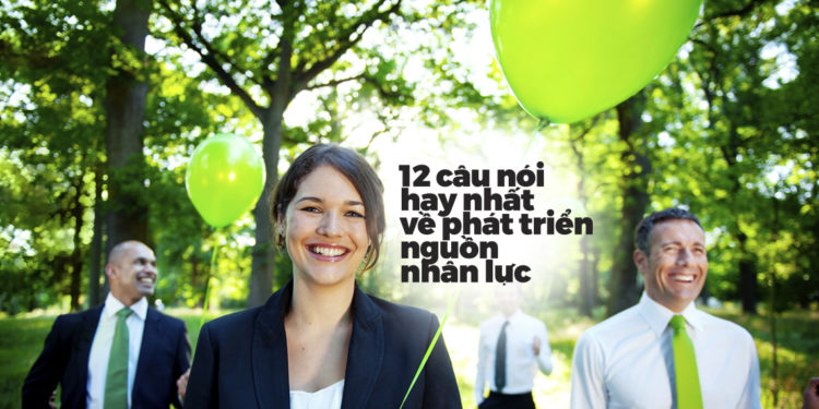 12 câu nói hay nhất về phát triển nguồn nhân lực - 12