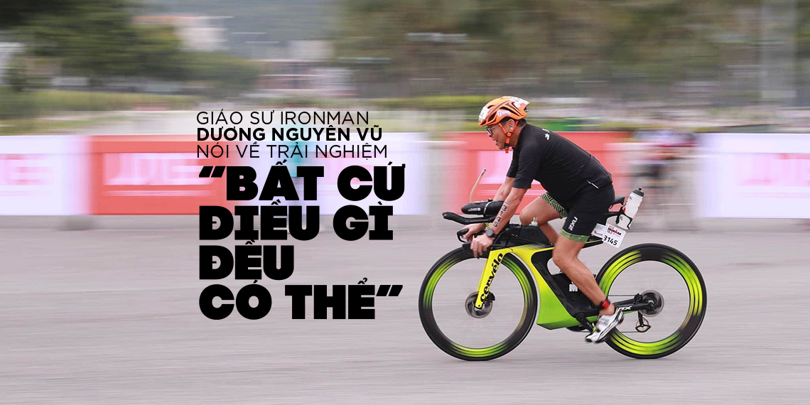 Giáo sư IRONMAN Dương Nguyên Vũ nói về trải nghiệm “Bất cứ điều gì đều có thể”