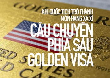 Khi quốc tịch trở thành món hàng xa xỉ – Câu chuyện phía sau Golden Visa